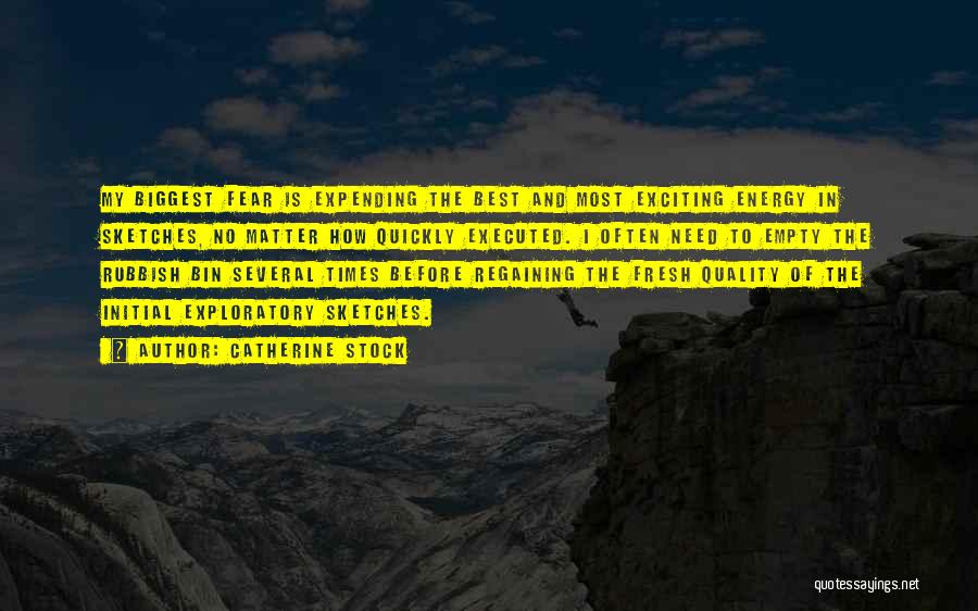 Catherine Stock Quotes: My Biggest Fear Is Expending The Best And Most Exciting Energy In Sketches, No Matter How Quickly Executed. I Often