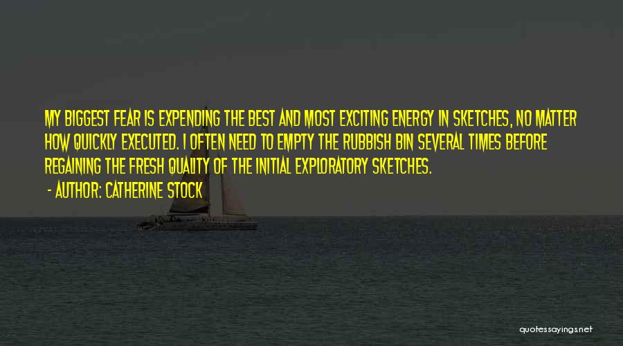 Catherine Stock Quotes: My Biggest Fear Is Expending The Best And Most Exciting Energy In Sketches, No Matter How Quickly Executed. I Often