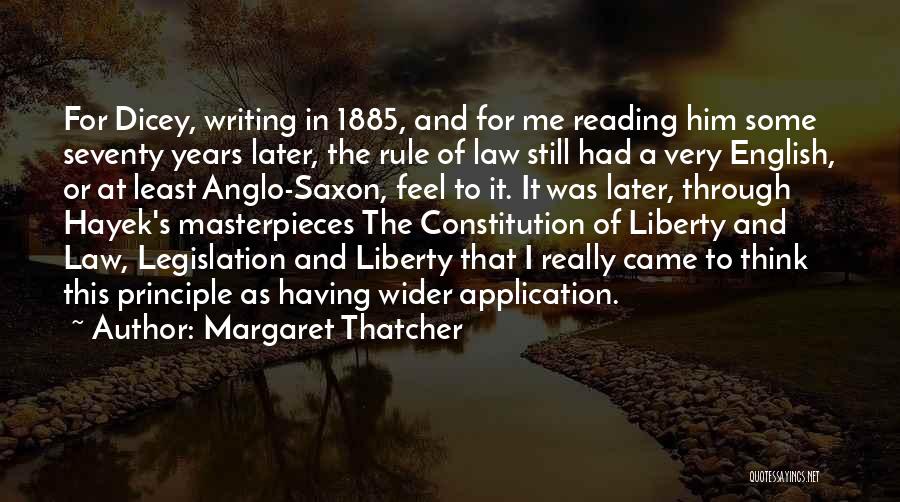 Margaret Thatcher Quotes: For Dicey, Writing In 1885, And For Me Reading Him Some Seventy Years Later, The Rule Of Law Still Had