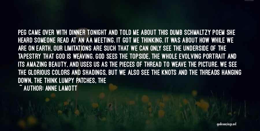 Anne Lamott Quotes: Peg Came Over With Dinner Tonight And Told Me About This Dumb Schmaltzy Poem She Heard Someone Read At An