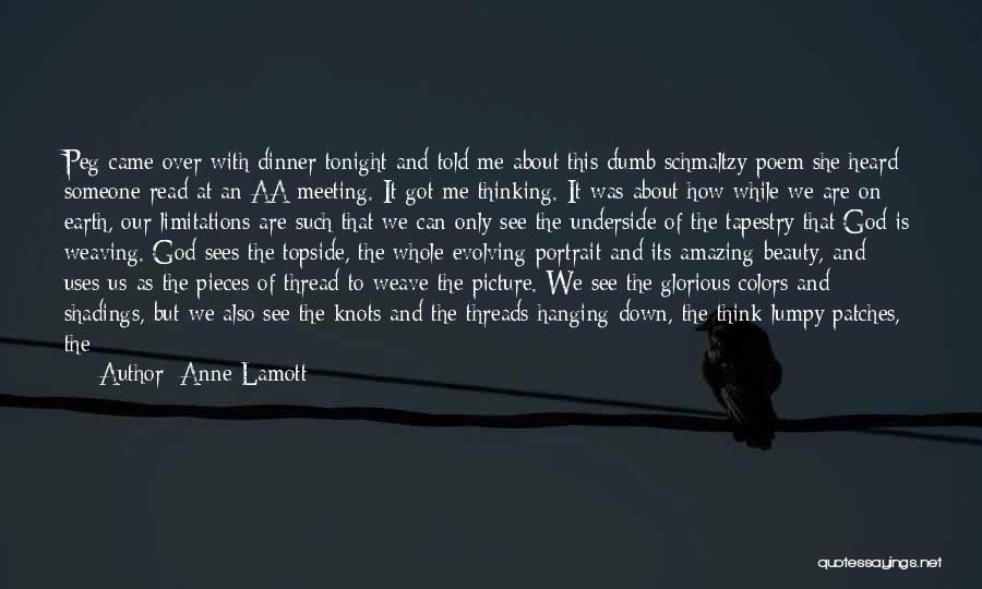 Anne Lamott Quotes: Peg Came Over With Dinner Tonight And Told Me About This Dumb Schmaltzy Poem She Heard Someone Read At An