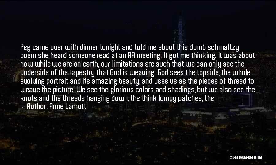 Anne Lamott Quotes: Peg Came Over With Dinner Tonight And Told Me About This Dumb Schmaltzy Poem She Heard Someone Read At An