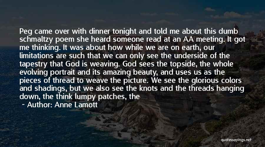 Anne Lamott Quotes: Peg Came Over With Dinner Tonight And Told Me About This Dumb Schmaltzy Poem She Heard Someone Read At An