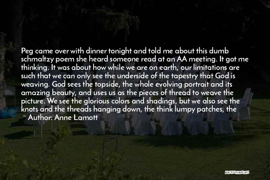 Anne Lamott Quotes: Peg Came Over With Dinner Tonight And Told Me About This Dumb Schmaltzy Poem She Heard Someone Read At An