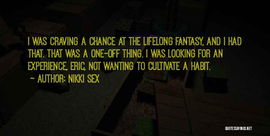 Nikki Sex Quotes: I Was Craving A Chance At The Lifelong Fantasy, And I Had That. That Was A One-off Thing. I Was