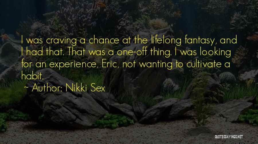 Nikki Sex Quotes: I Was Craving A Chance At The Lifelong Fantasy, And I Had That. That Was A One-off Thing. I Was