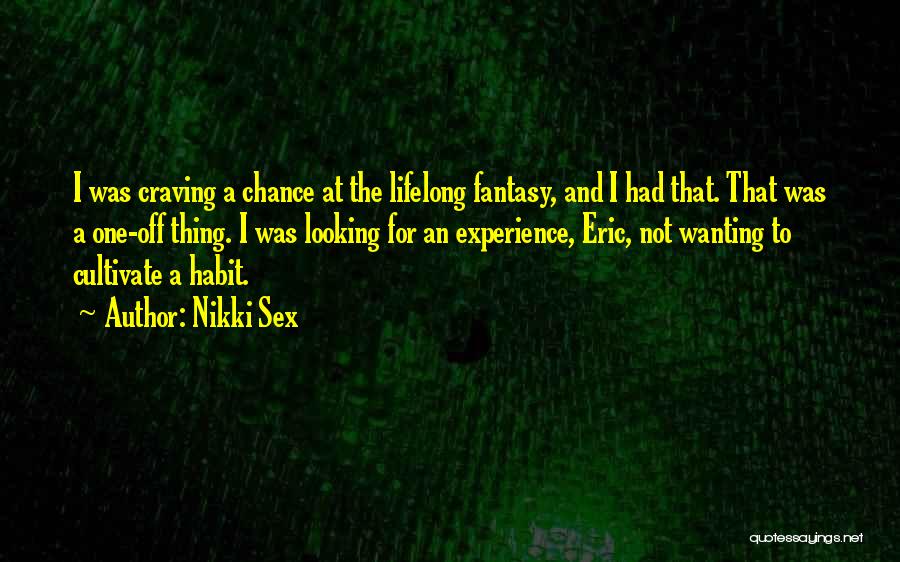 Nikki Sex Quotes: I Was Craving A Chance At The Lifelong Fantasy, And I Had That. That Was A One-off Thing. I Was