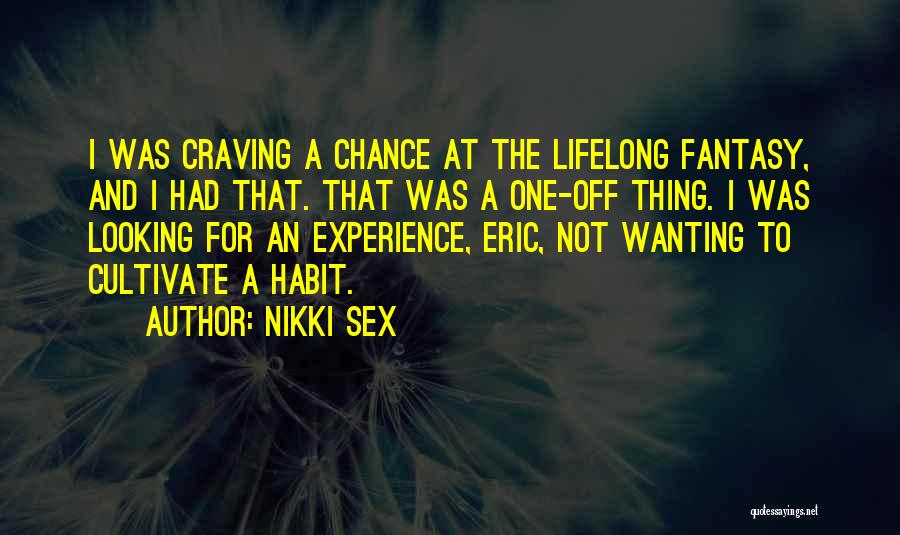 Nikki Sex Quotes: I Was Craving A Chance At The Lifelong Fantasy, And I Had That. That Was A One-off Thing. I Was