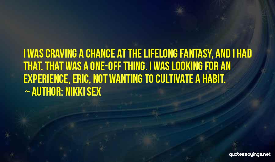 Nikki Sex Quotes: I Was Craving A Chance At The Lifelong Fantasy, And I Had That. That Was A One-off Thing. I Was