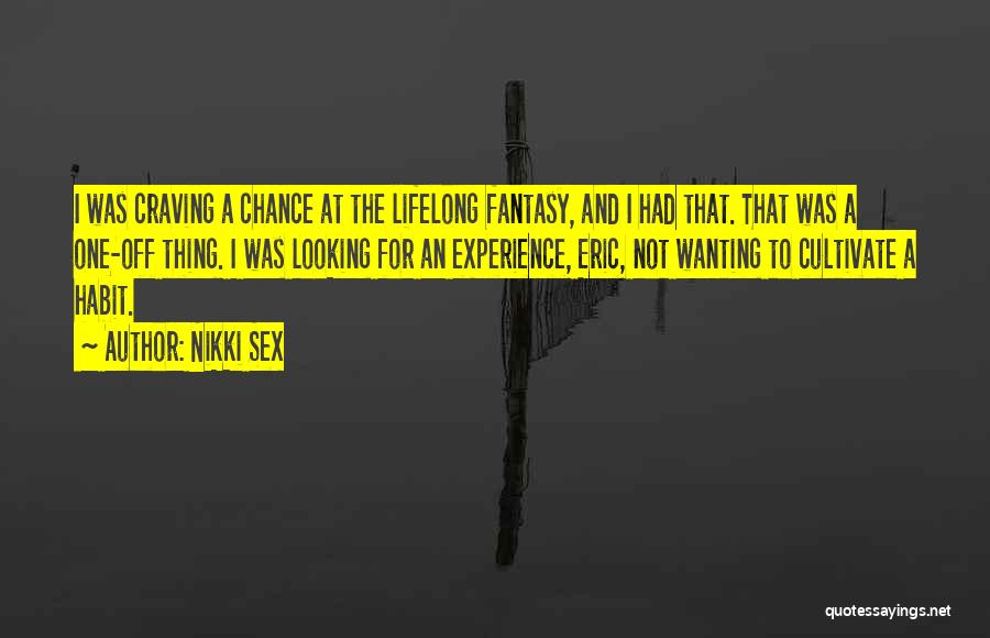 Nikki Sex Quotes: I Was Craving A Chance At The Lifelong Fantasy, And I Had That. That Was A One-off Thing. I Was