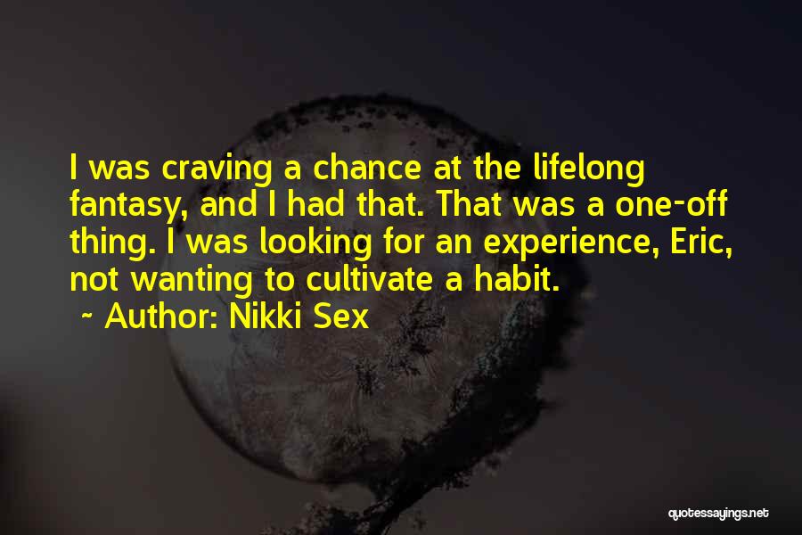 Nikki Sex Quotes: I Was Craving A Chance At The Lifelong Fantasy, And I Had That. That Was A One-off Thing. I Was