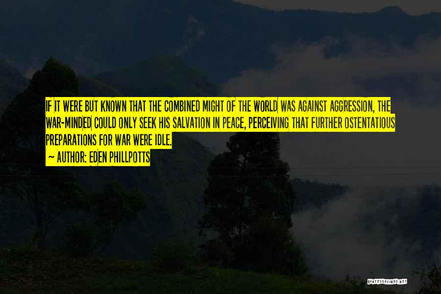 Eden Phillpotts Quotes: If It Were But Known That The Combined Might Of The World Was Against Aggression, The War-minded Could Only Seek