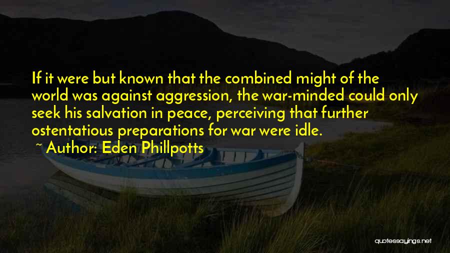 Eden Phillpotts Quotes: If It Were But Known That The Combined Might Of The World Was Against Aggression, The War-minded Could Only Seek