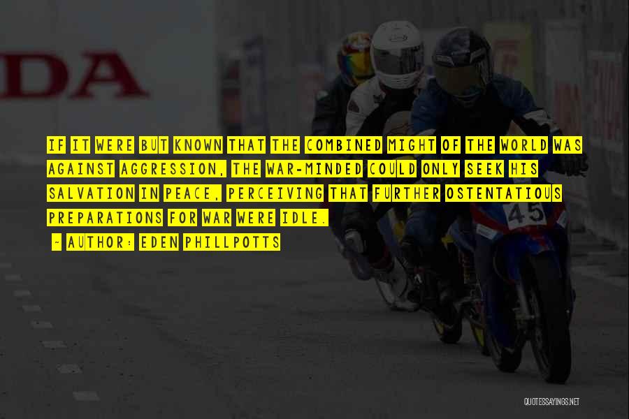 Eden Phillpotts Quotes: If It Were But Known That The Combined Might Of The World Was Against Aggression, The War-minded Could Only Seek