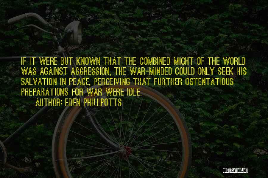 Eden Phillpotts Quotes: If It Were But Known That The Combined Might Of The World Was Against Aggression, The War-minded Could Only Seek