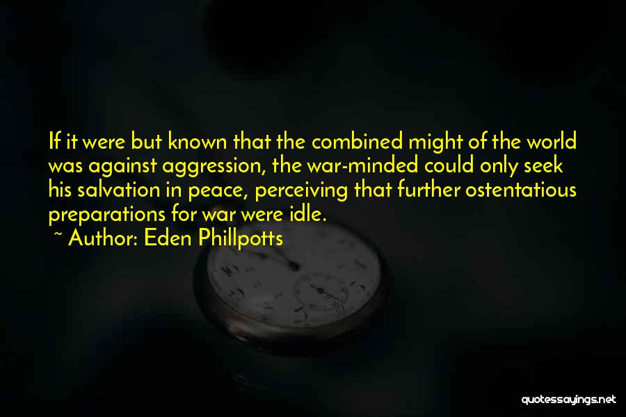 Eden Phillpotts Quotes: If It Were But Known That The Combined Might Of The World Was Against Aggression, The War-minded Could Only Seek