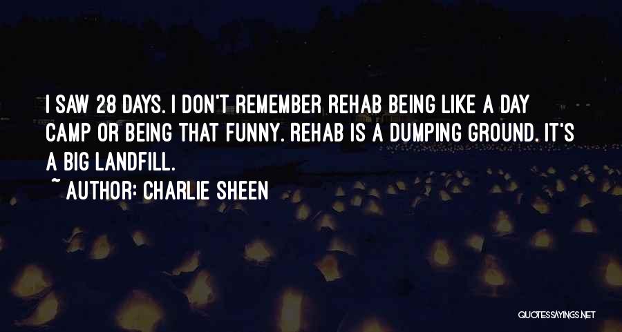 Charlie Sheen Quotes: I Saw 28 Days. I Don't Remember Rehab Being Like A Day Camp Or Being That Funny. Rehab Is A