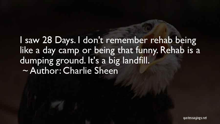 Charlie Sheen Quotes: I Saw 28 Days. I Don't Remember Rehab Being Like A Day Camp Or Being That Funny. Rehab Is A