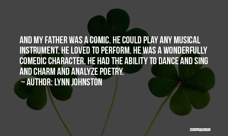 Lynn Johnston Quotes: And My Father Was A Comic. He Could Play Any Musical Instrument. He Loved To Perform. He Was A Wonderfully
