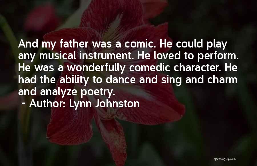 Lynn Johnston Quotes: And My Father Was A Comic. He Could Play Any Musical Instrument. He Loved To Perform. He Was A Wonderfully