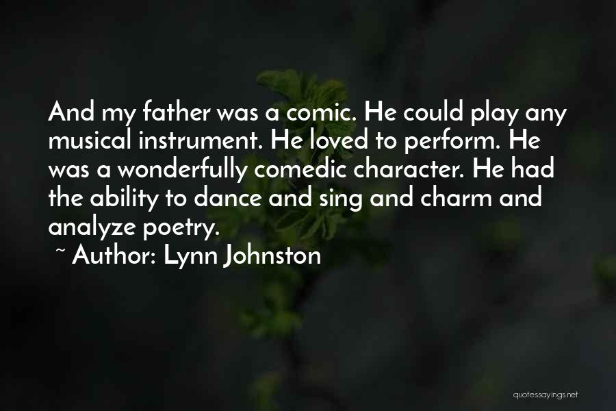 Lynn Johnston Quotes: And My Father Was A Comic. He Could Play Any Musical Instrument. He Loved To Perform. He Was A Wonderfully