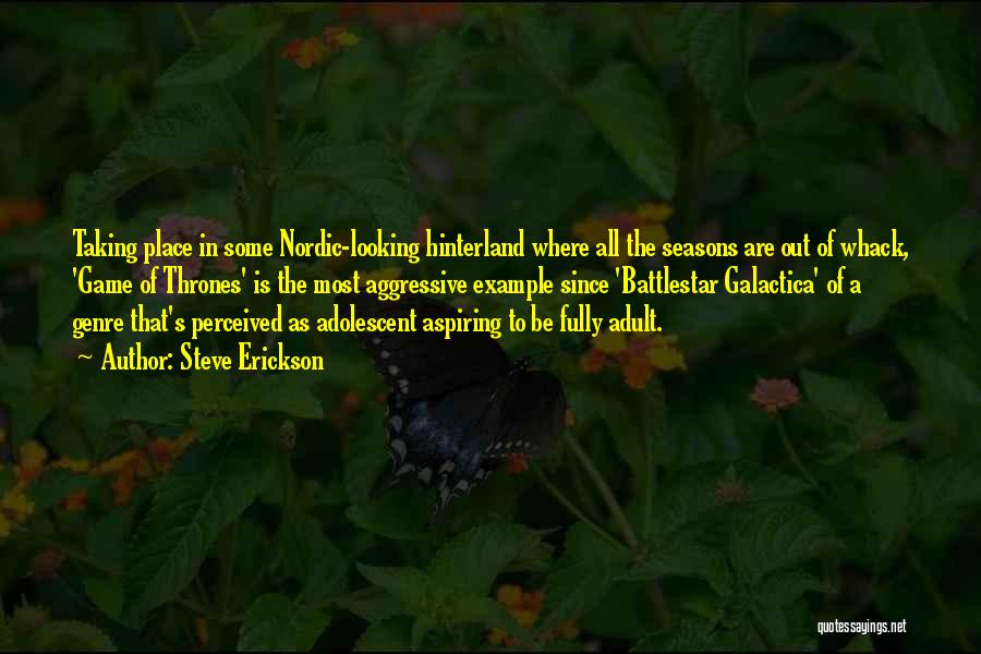 Steve Erickson Quotes: Taking Place In Some Nordic-looking Hinterland Where All The Seasons Are Out Of Whack, 'game Of Thrones' Is The Most