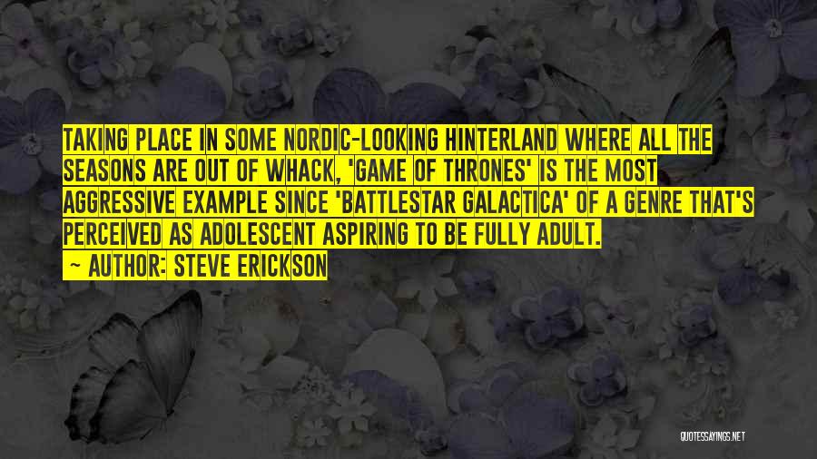 Steve Erickson Quotes: Taking Place In Some Nordic-looking Hinterland Where All The Seasons Are Out Of Whack, 'game Of Thrones' Is The Most