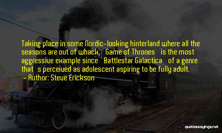 Steve Erickson Quotes: Taking Place In Some Nordic-looking Hinterland Where All The Seasons Are Out Of Whack, 'game Of Thrones' Is The Most