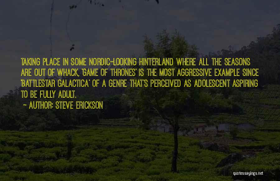 Steve Erickson Quotes: Taking Place In Some Nordic-looking Hinterland Where All The Seasons Are Out Of Whack, 'game Of Thrones' Is The Most