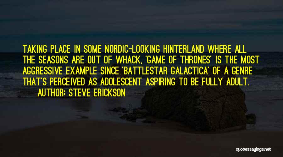 Steve Erickson Quotes: Taking Place In Some Nordic-looking Hinterland Where All The Seasons Are Out Of Whack, 'game Of Thrones' Is The Most