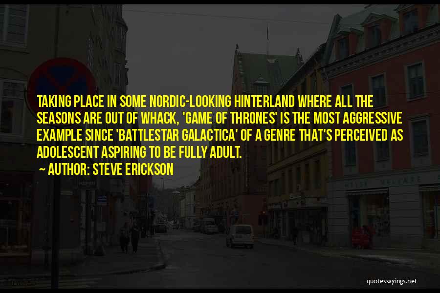 Steve Erickson Quotes: Taking Place In Some Nordic-looking Hinterland Where All The Seasons Are Out Of Whack, 'game Of Thrones' Is The Most