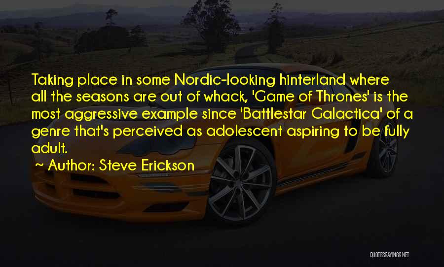 Steve Erickson Quotes: Taking Place In Some Nordic-looking Hinterland Where All The Seasons Are Out Of Whack, 'game Of Thrones' Is The Most
