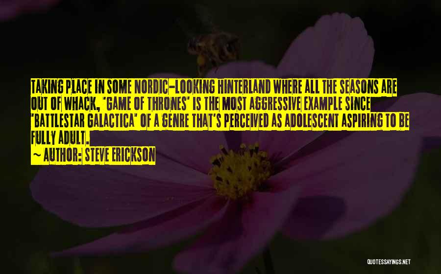 Steve Erickson Quotes: Taking Place In Some Nordic-looking Hinterland Where All The Seasons Are Out Of Whack, 'game Of Thrones' Is The Most