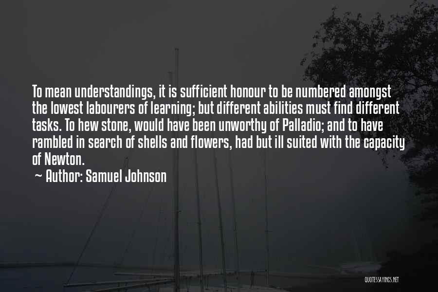 Samuel Johnson Quotes: To Mean Understandings, It Is Sufficient Honour To Be Numbered Amongst The Lowest Labourers Of Learning; But Different Abilities Must