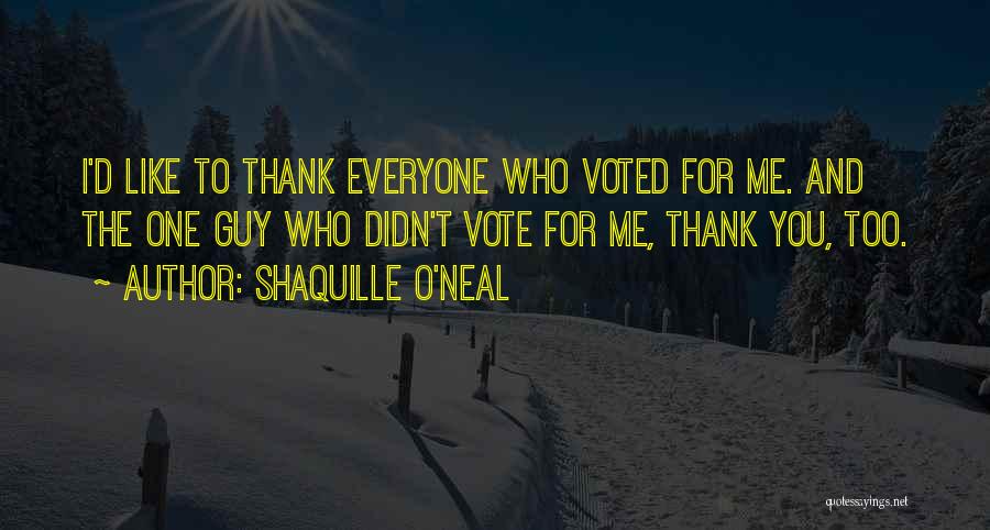 Shaquille O'Neal Quotes: I'd Like To Thank Everyone Who Voted For Me. And The One Guy Who Didn't Vote For Me, Thank You,