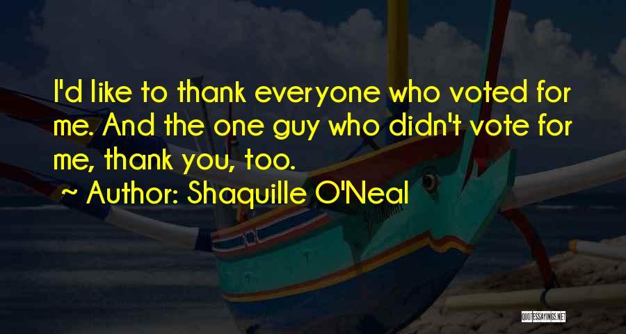 Shaquille O'Neal Quotes: I'd Like To Thank Everyone Who Voted For Me. And The One Guy Who Didn't Vote For Me, Thank You,