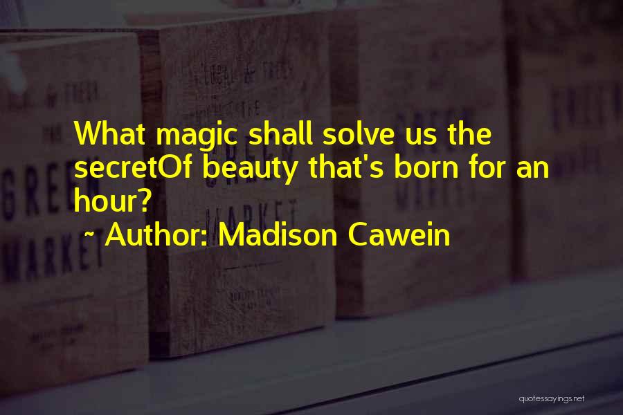 Madison Cawein Quotes: What Magic Shall Solve Us The Secretof Beauty That's Born For An Hour?