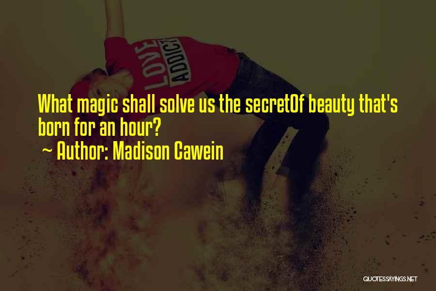 Madison Cawein Quotes: What Magic Shall Solve Us The Secretof Beauty That's Born For An Hour?