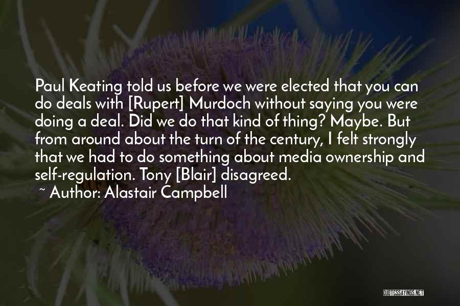 Alastair Campbell Quotes: Paul Keating Told Us Before We Were Elected That You Can Do Deals With [rupert] Murdoch Without Saying You Were