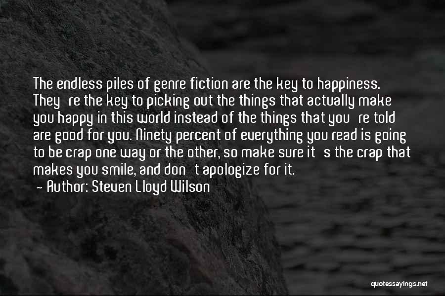 Steven Lloyd Wilson Quotes: The Endless Piles Of Genre Fiction Are The Key To Happiness. They're The Key To Picking Out The Things That