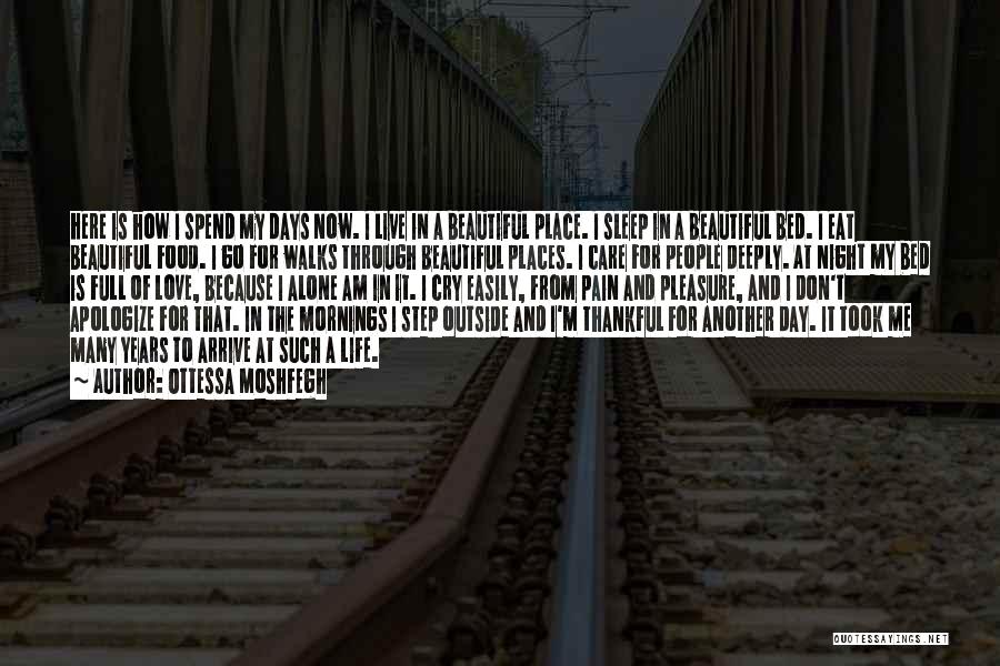 Ottessa Moshfegh Quotes: Here Is How I Spend My Days Now. I Live In A Beautiful Place. I Sleep In A Beautiful Bed.