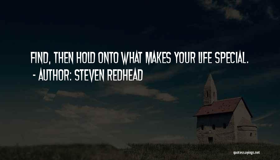 Steven Redhead Quotes: Find, Then Hold Onto What Makes Your Life Special.