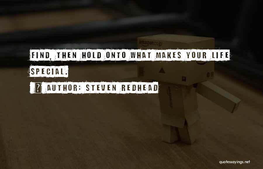 Steven Redhead Quotes: Find, Then Hold Onto What Makes Your Life Special.
