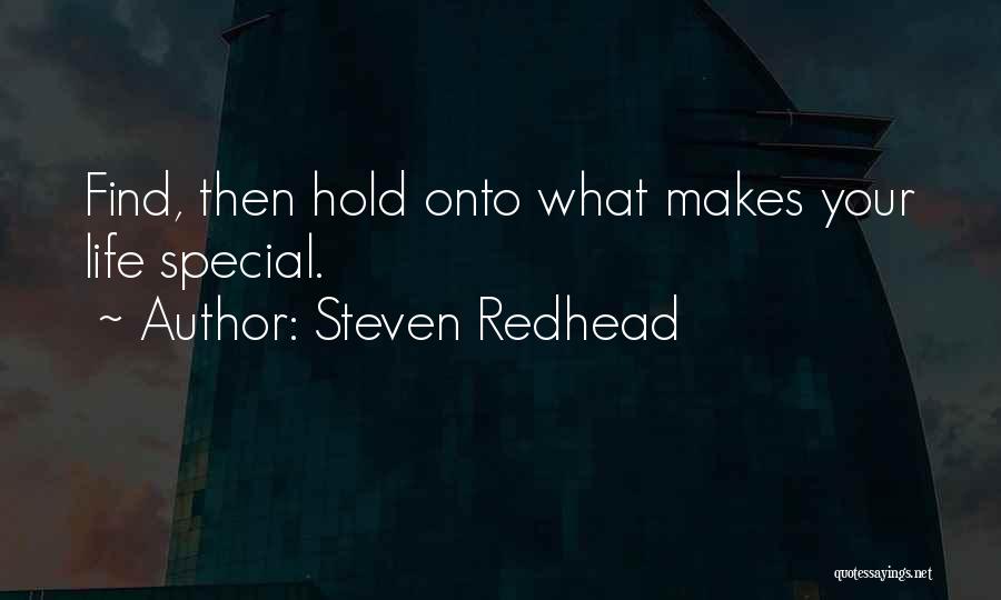 Steven Redhead Quotes: Find, Then Hold Onto What Makes Your Life Special.