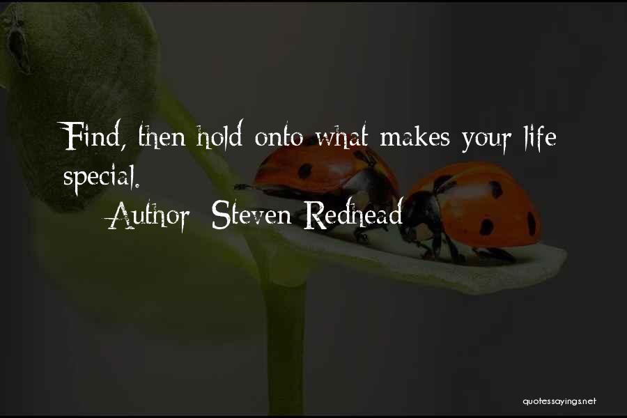 Steven Redhead Quotes: Find, Then Hold Onto What Makes Your Life Special.