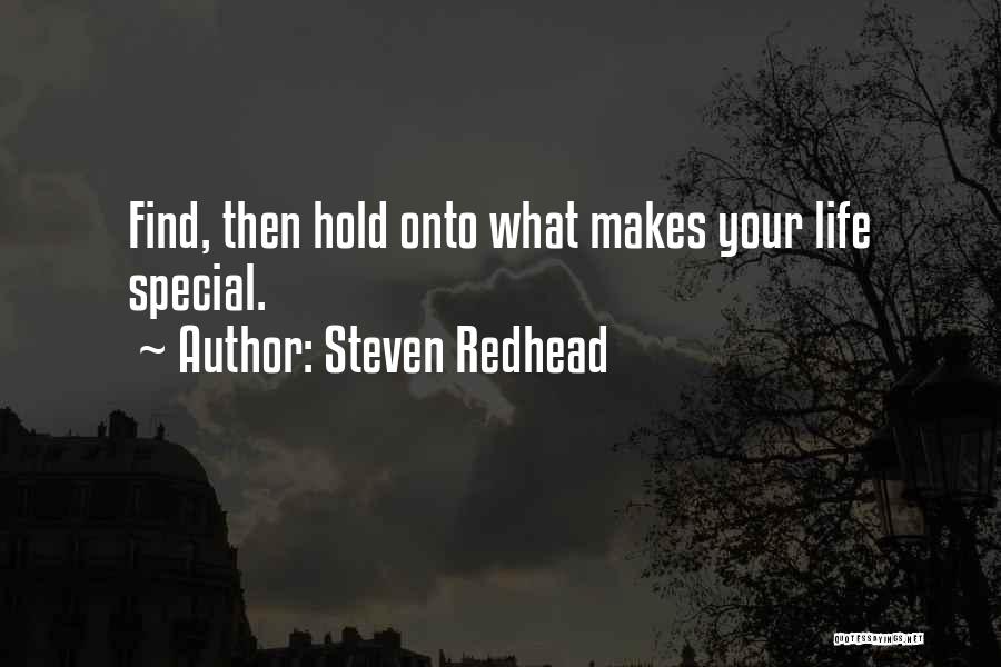 Steven Redhead Quotes: Find, Then Hold Onto What Makes Your Life Special.