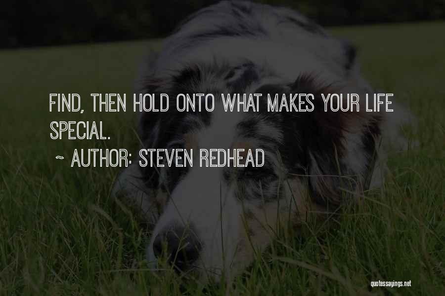 Steven Redhead Quotes: Find, Then Hold Onto What Makes Your Life Special.