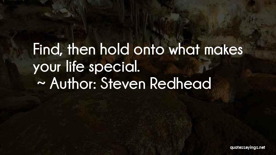 Steven Redhead Quotes: Find, Then Hold Onto What Makes Your Life Special.