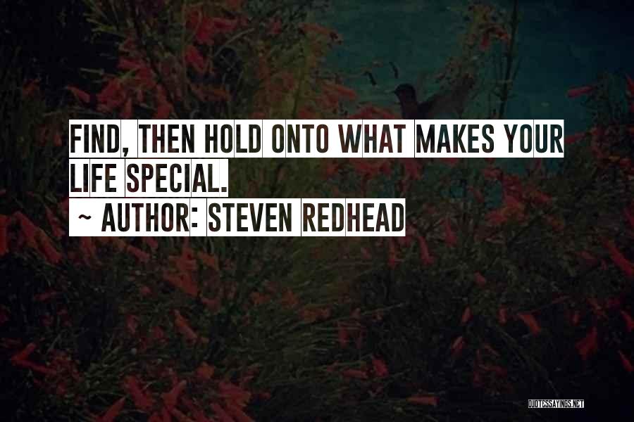 Steven Redhead Quotes: Find, Then Hold Onto What Makes Your Life Special.
