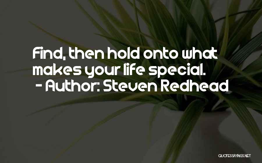 Steven Redhead Quotes: Find, Then Hold Onto What Makes Your Life Special.